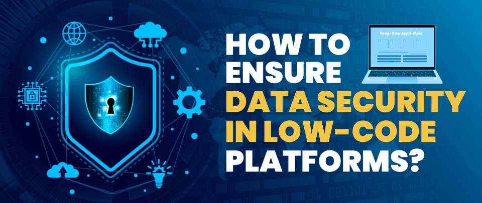 How to Ensure Data Security in Low-Code Platforms?
