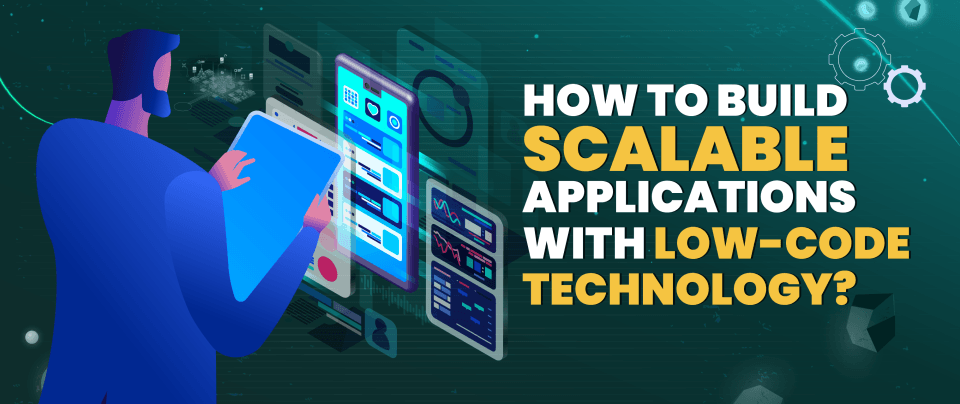 How to build scalable applications with Low-Code Technology?