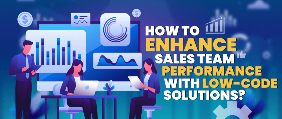 How To Enhance Sales Team Performance with Low-Code Solutions